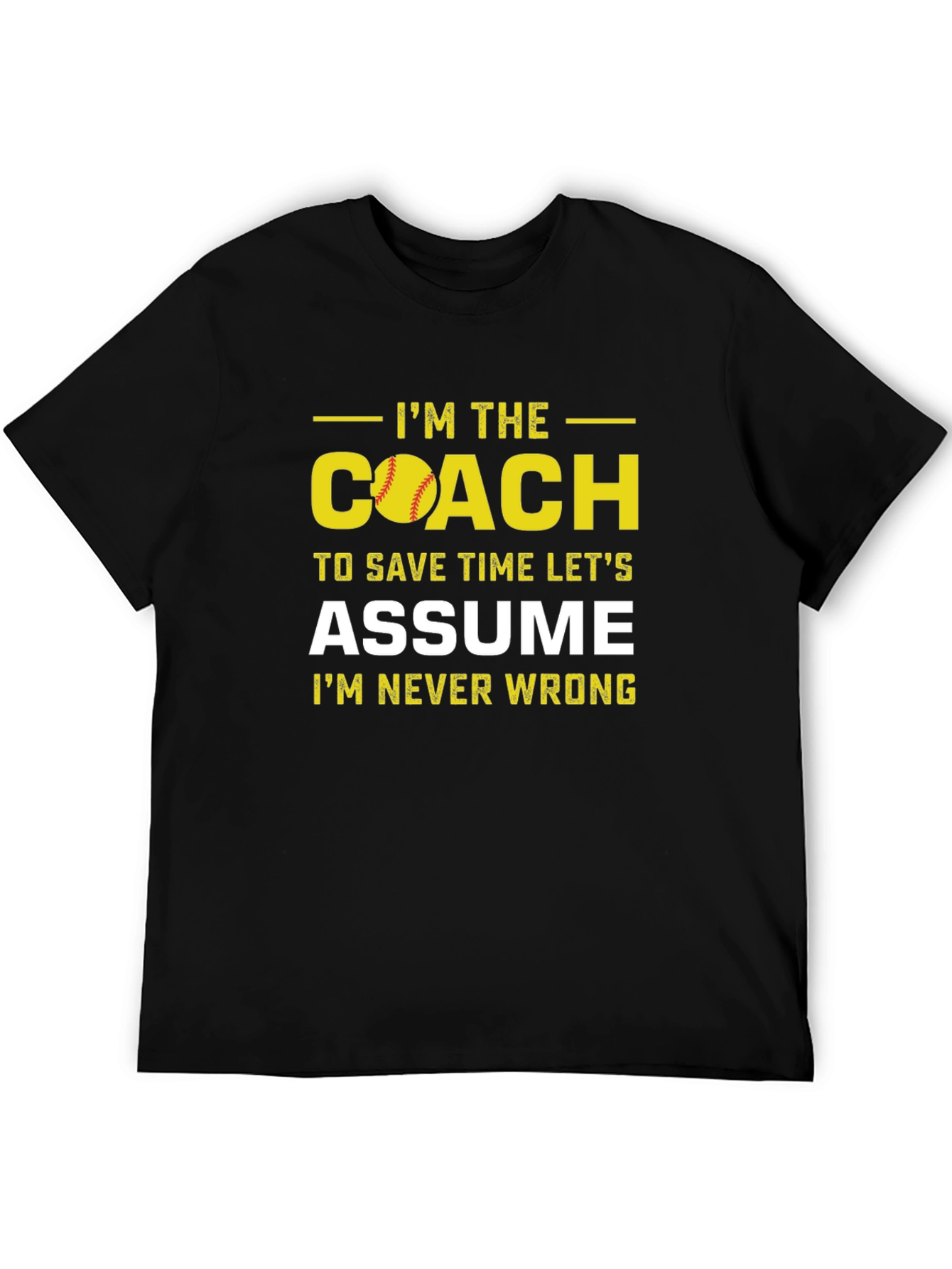 Im the Coach T-Shirt - Assume Im Never Wrong