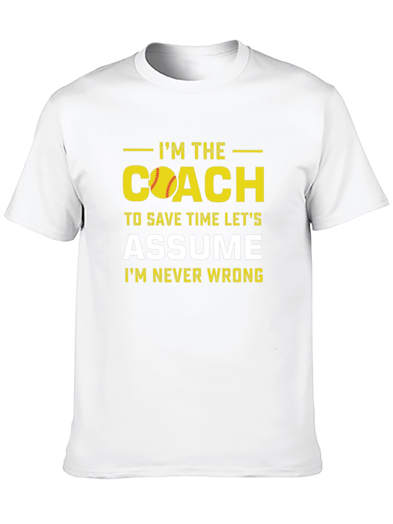 Im the Coach T-Shirt - Assume Im Never Wrong