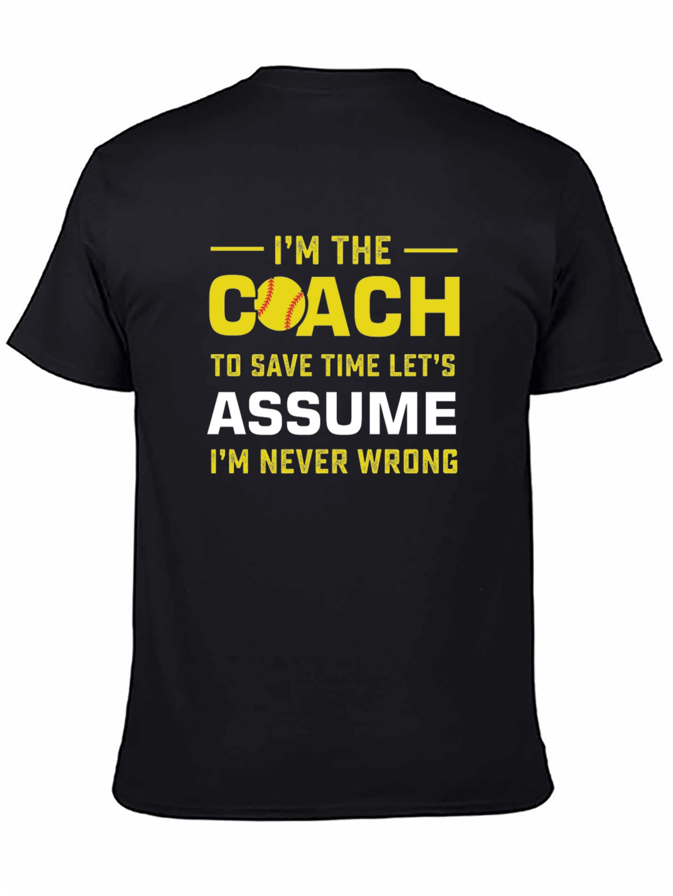 Im the Coach T-Shirt - Assume Im Never Wrong