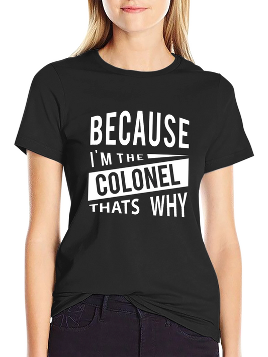 Because Im The Colonel Thats Why T-Shirt