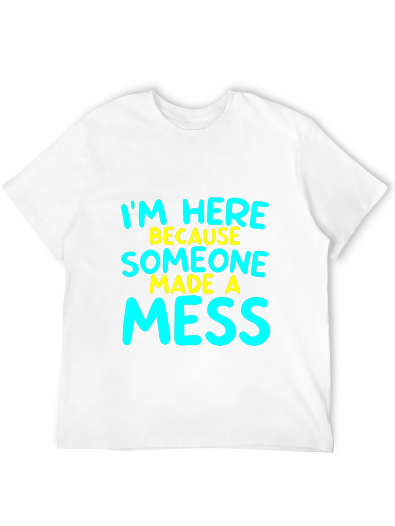 Funny Im Here Because Someone Made A Mess T-Shirt