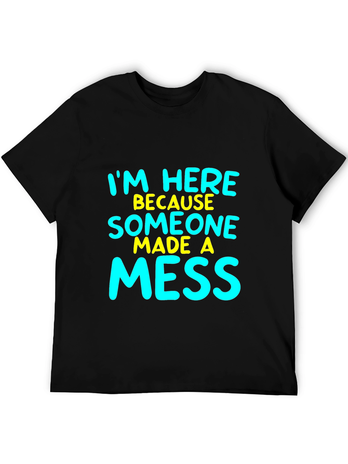 Funny Im Here Because Someone Made A Mess T-Shirt