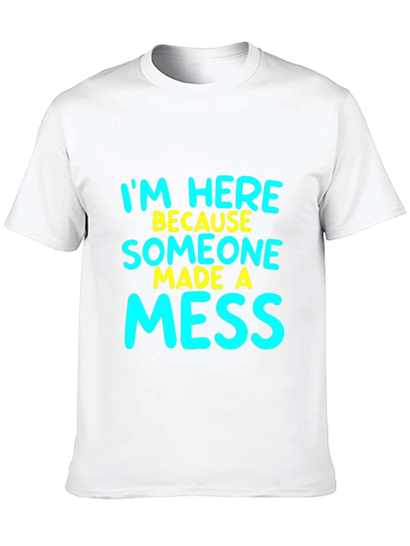 Funny Im Here Because Someone Made A Mess T-Shirt
