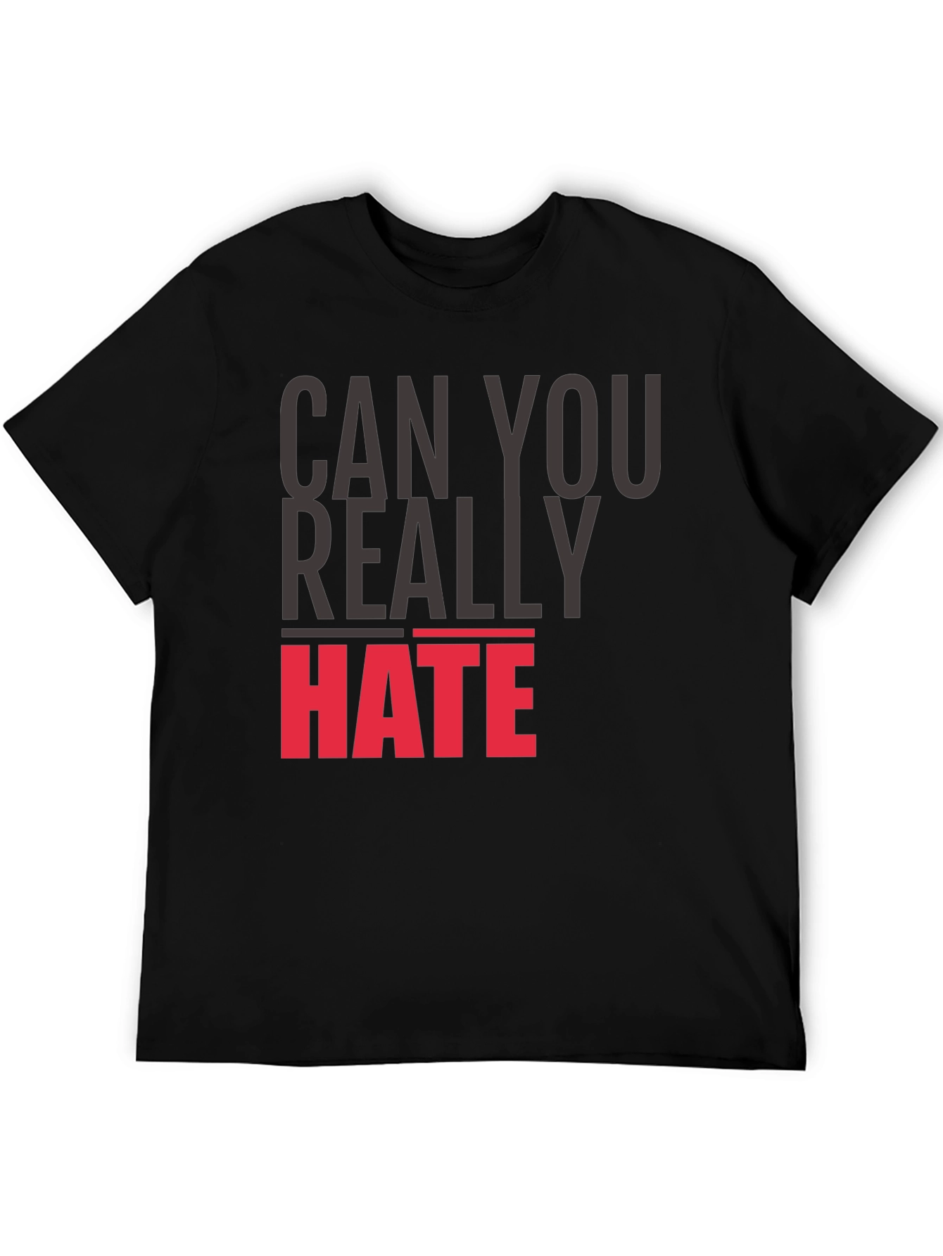 Can You Really Hate T-Shirt - Bold Statement Tee