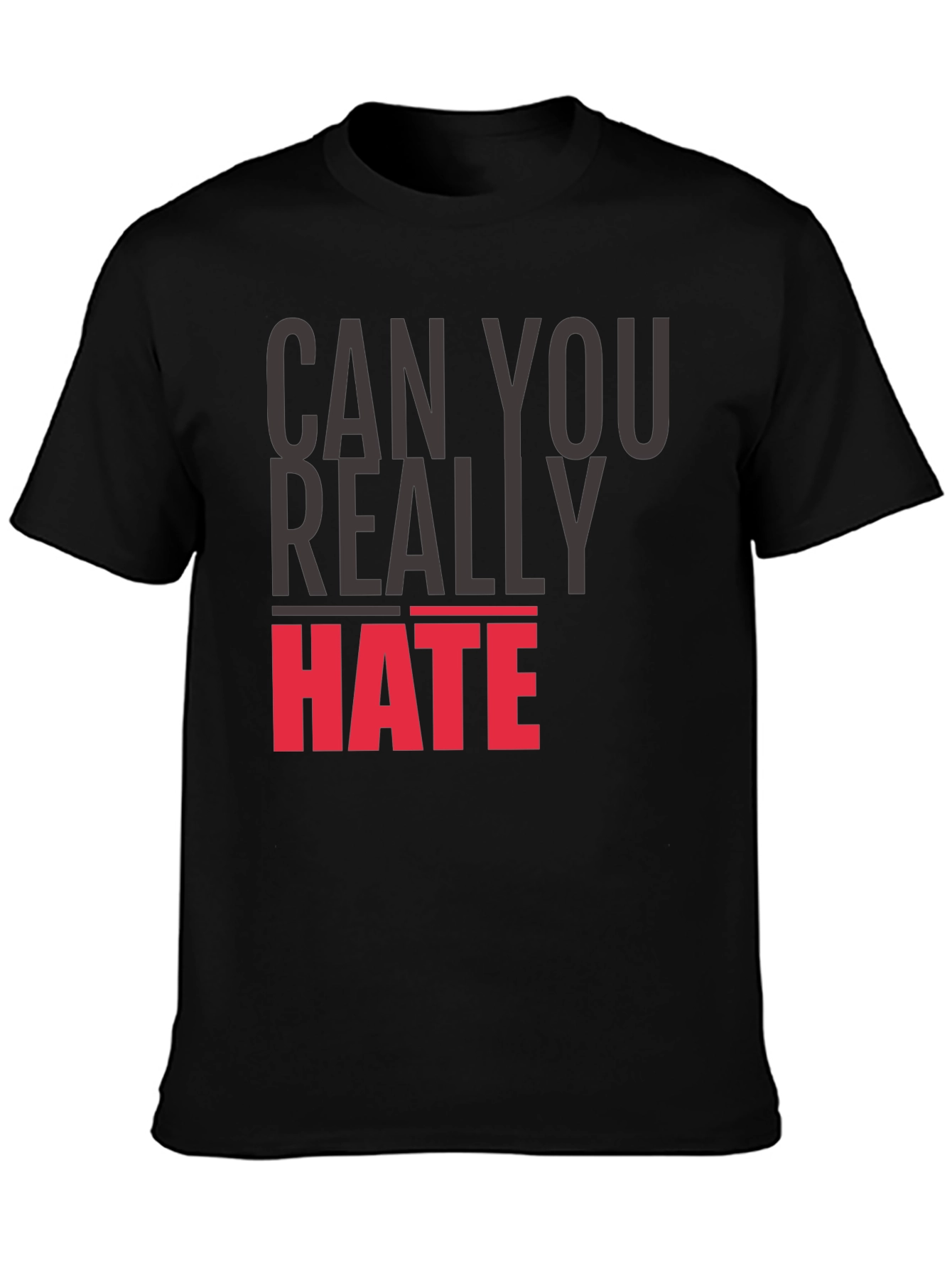 Can You Really Hate T-Shirt - Bold Statement Tee