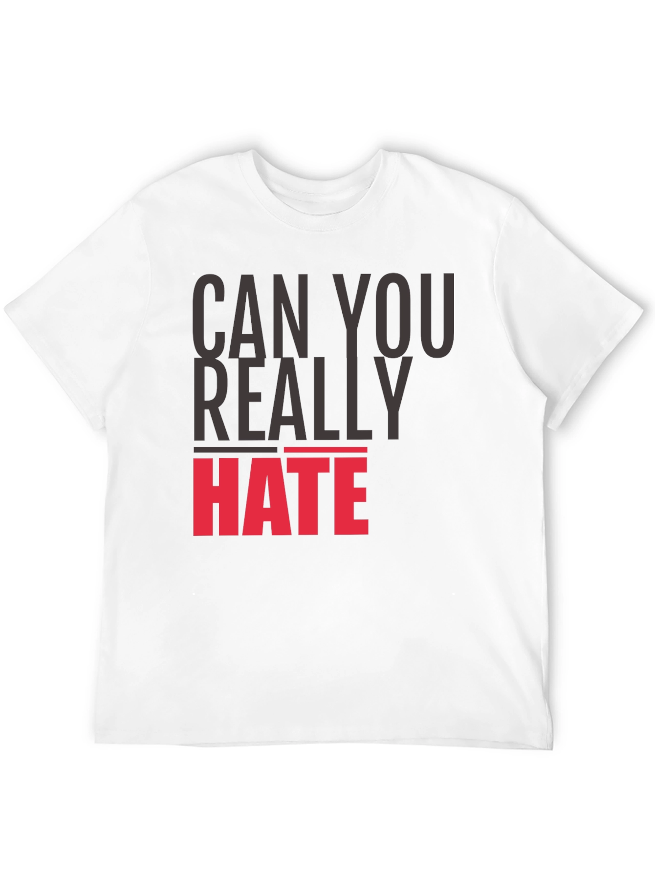 Can You Really Hate T-Shirt - Bold Statement Tee