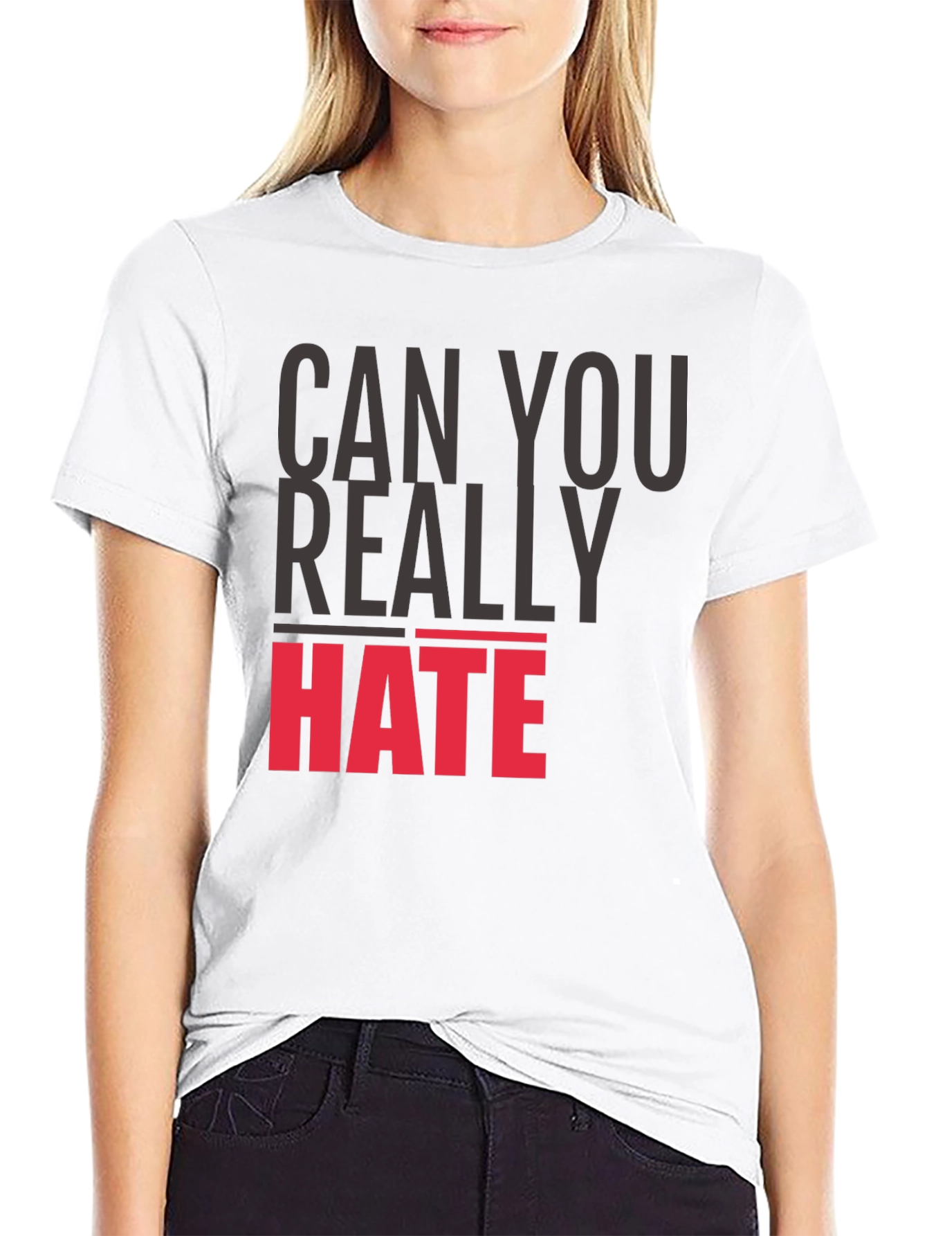 Can You Really Hate T-Shirt - Bold Statement Tee