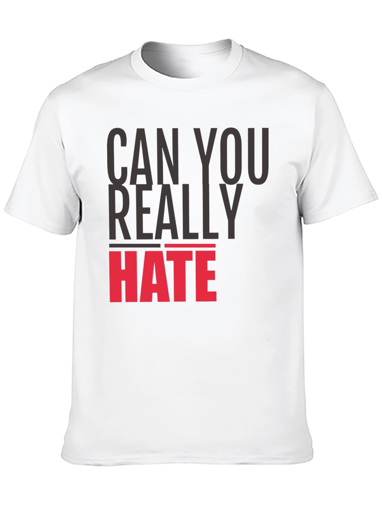 Can You Really Hate T-Shirt - Bold Statement Tee