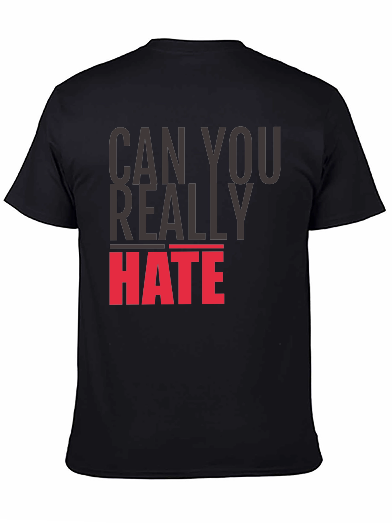 Can You Really Hate T-Shirt - Bold Statement Tee
