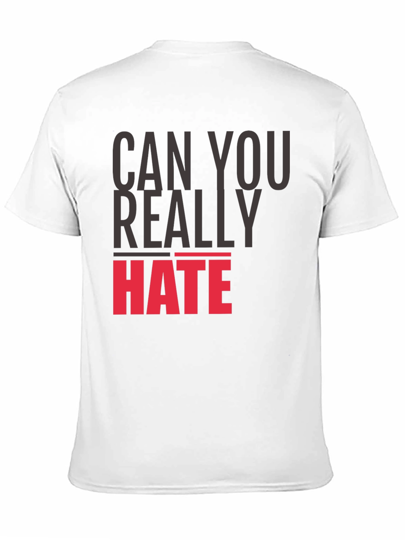 Can You Really Hate T-Shirt - Bold Statement Tee