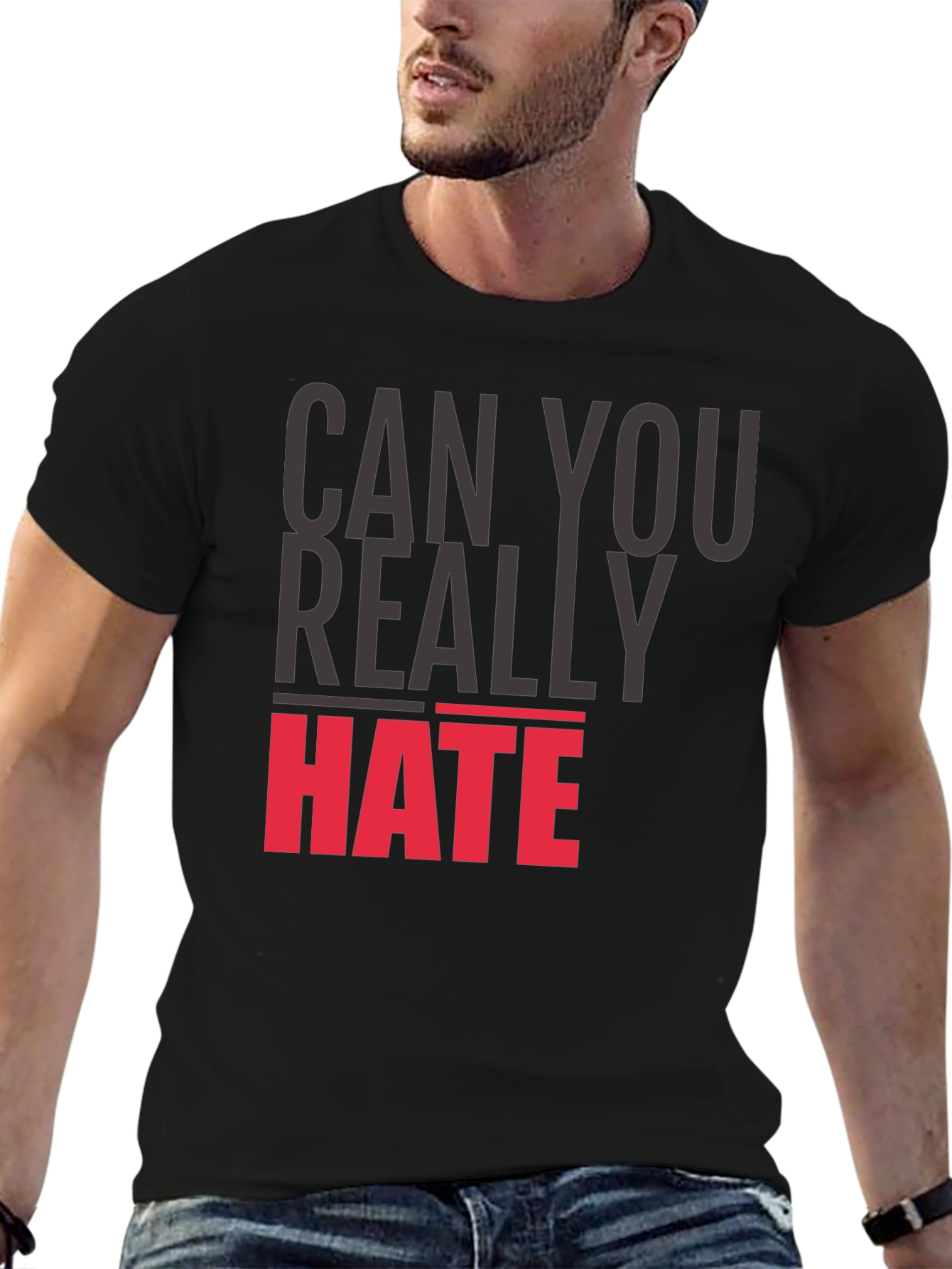 Can You Really Hate T-Shirt - Bold Statement Tee