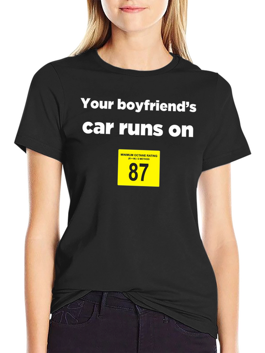 Boyfriends Car Runs on 87 Octane T-Shirt