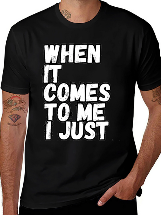 Funny Sarcastic T-Shirt - When It Comes to Me I Just