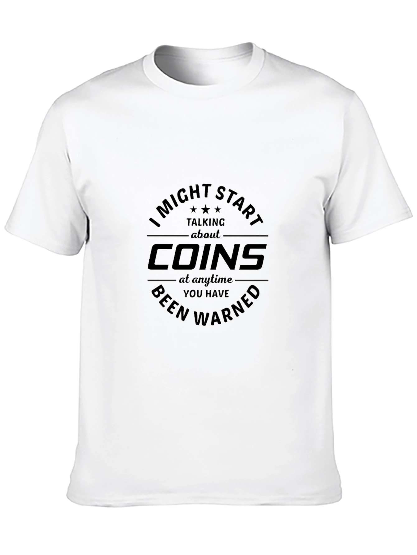 I Might Start Talking About Coins - Funny T-Shirt