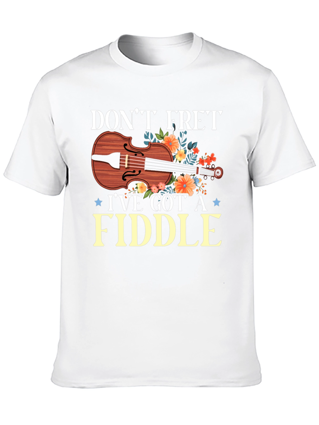 Dont Fret Ive Got A Fiddle T-Shirt