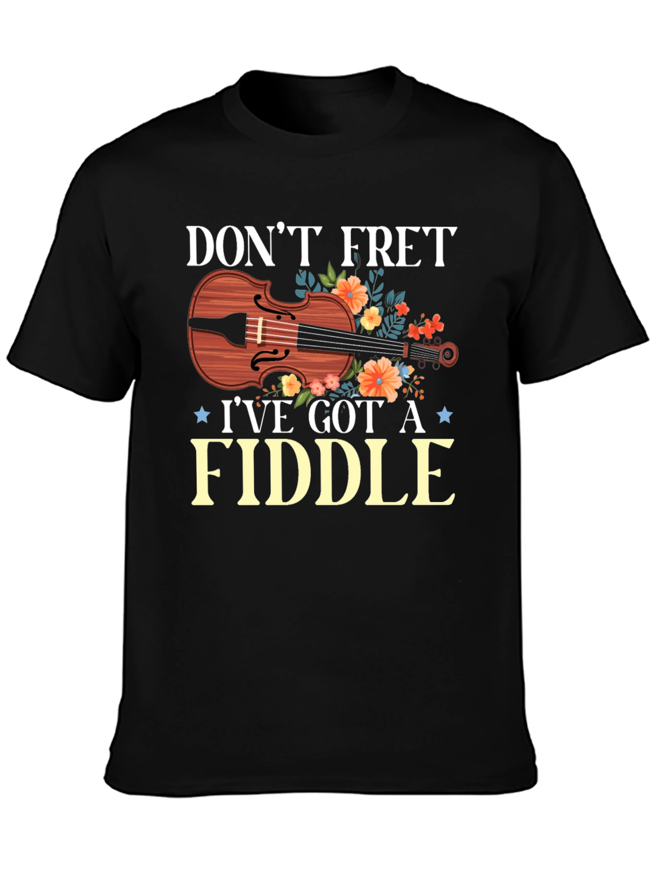 Dont Fret Ive Got A Fiddle T-Shirt