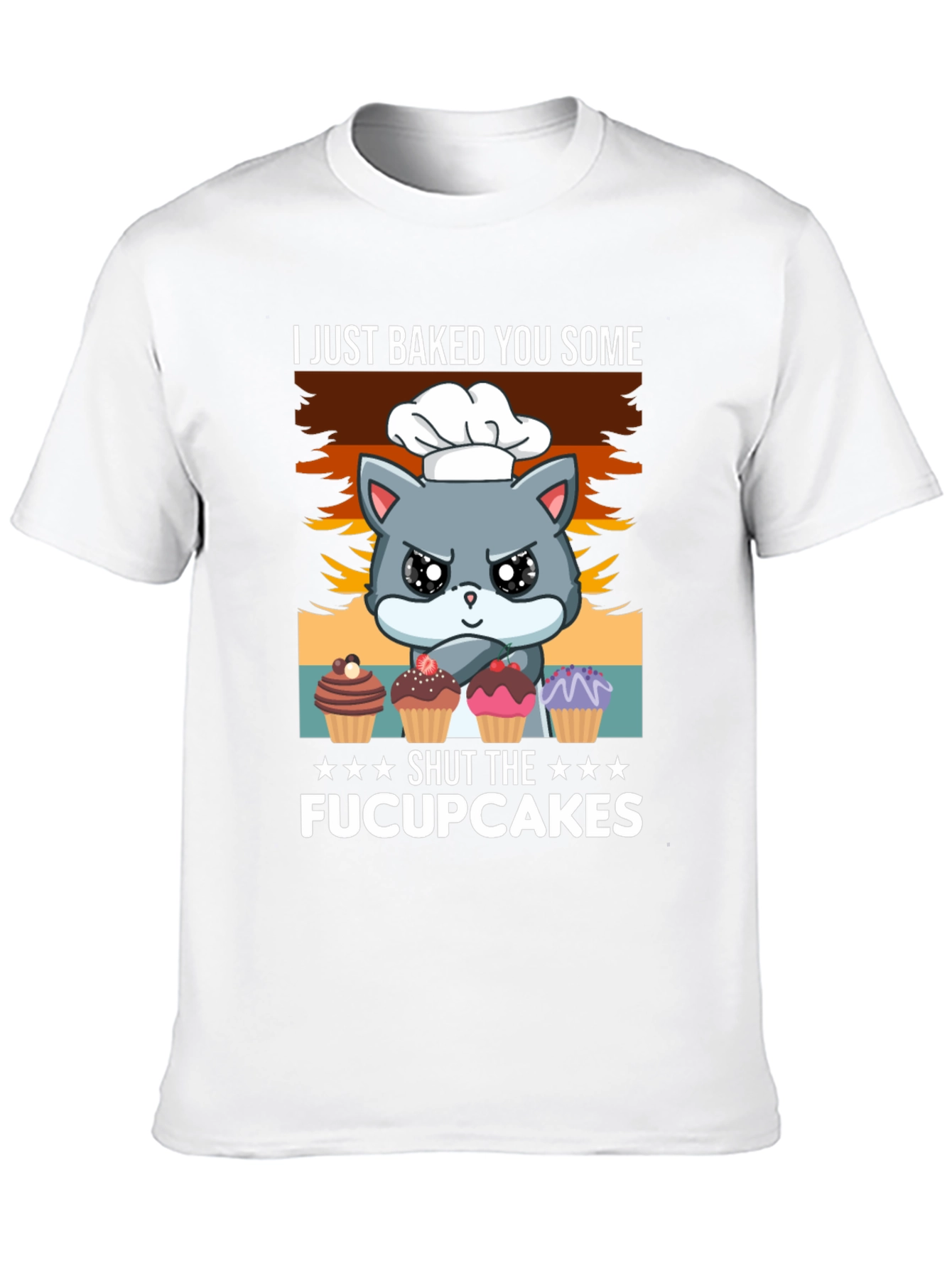 I Just Baked You Some Fucupcakes T-Shirt