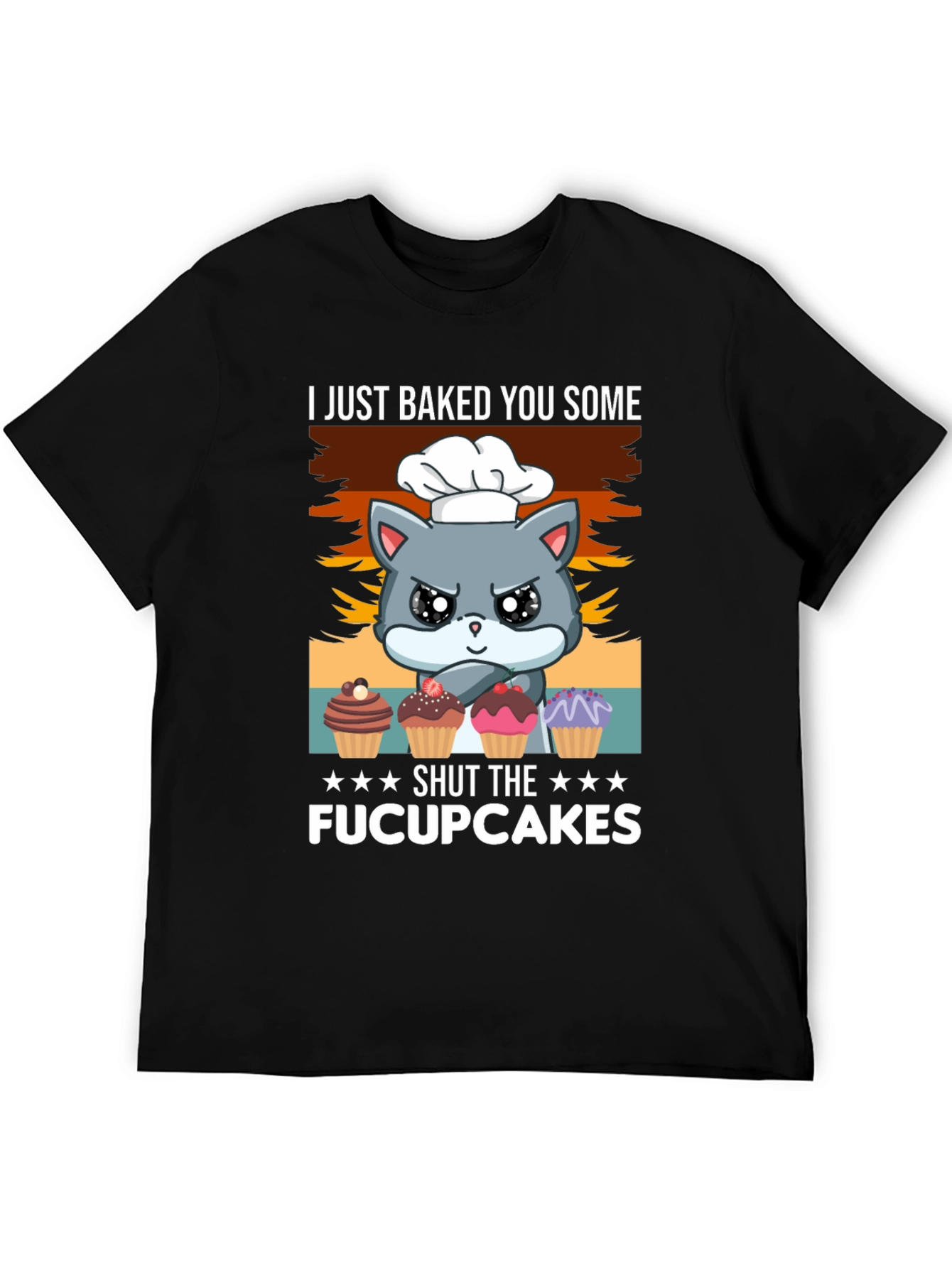 I Just Baked You Some Fucupcakes T-Shirt
