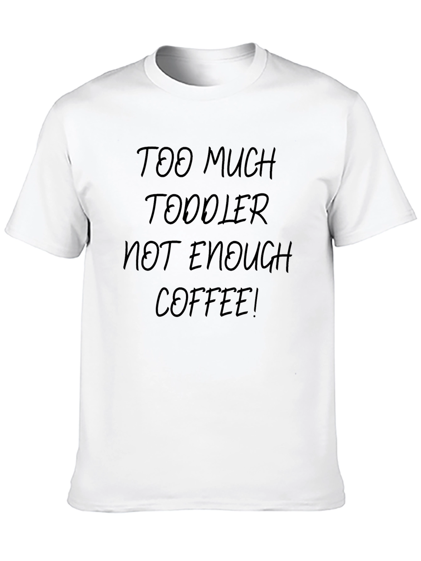 Too Much Toddler Not Enough Coffee T-Shirt