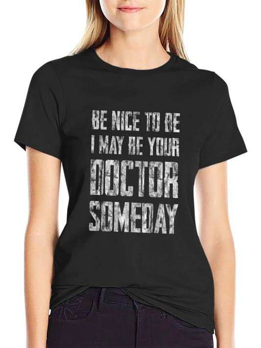 Be Nice to Me I May Be Your Doctor Someday T-Shirt
