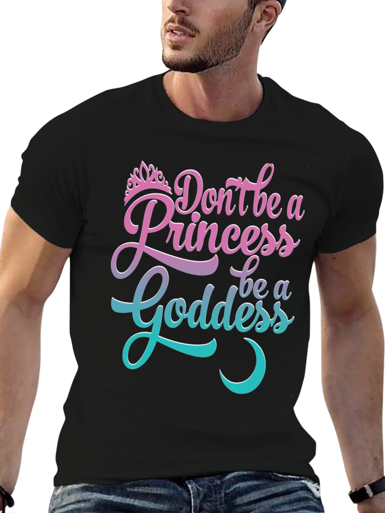Dont Be A Princess Be A Goddess T-Shirt