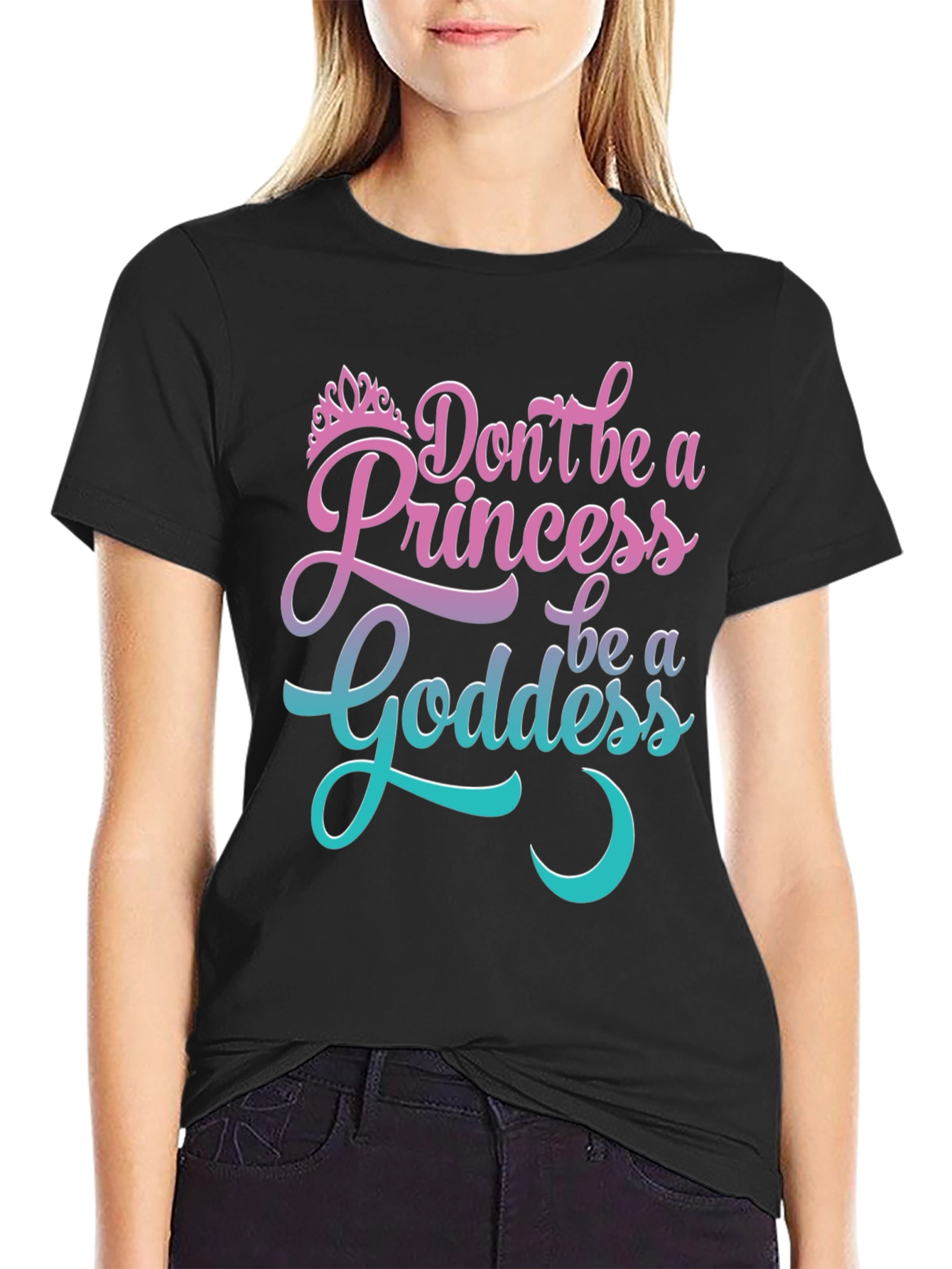 Dont Be A Princess Be A Goddess T-Shirt