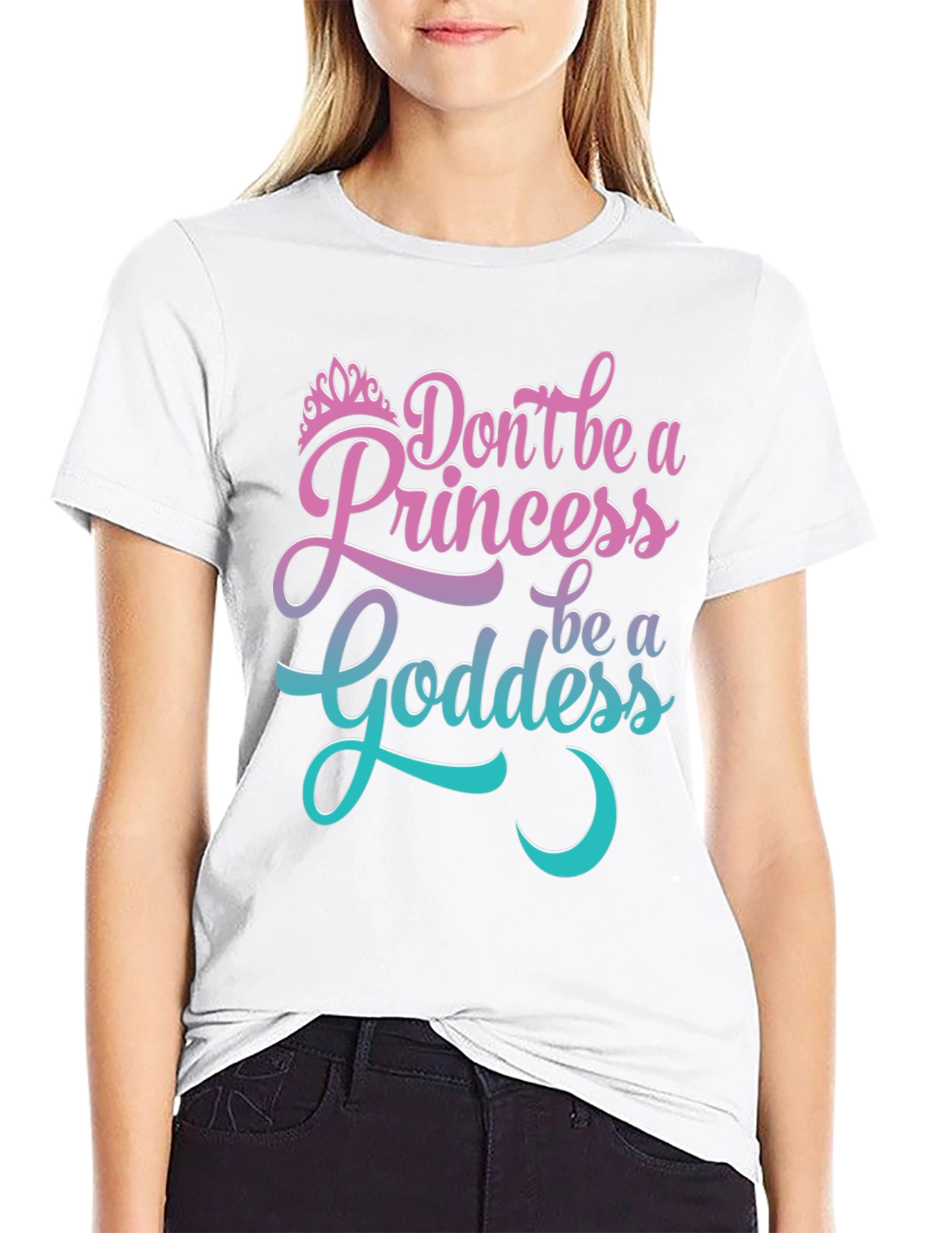 Dont Be A Princess Be A Goddess T-Shirt