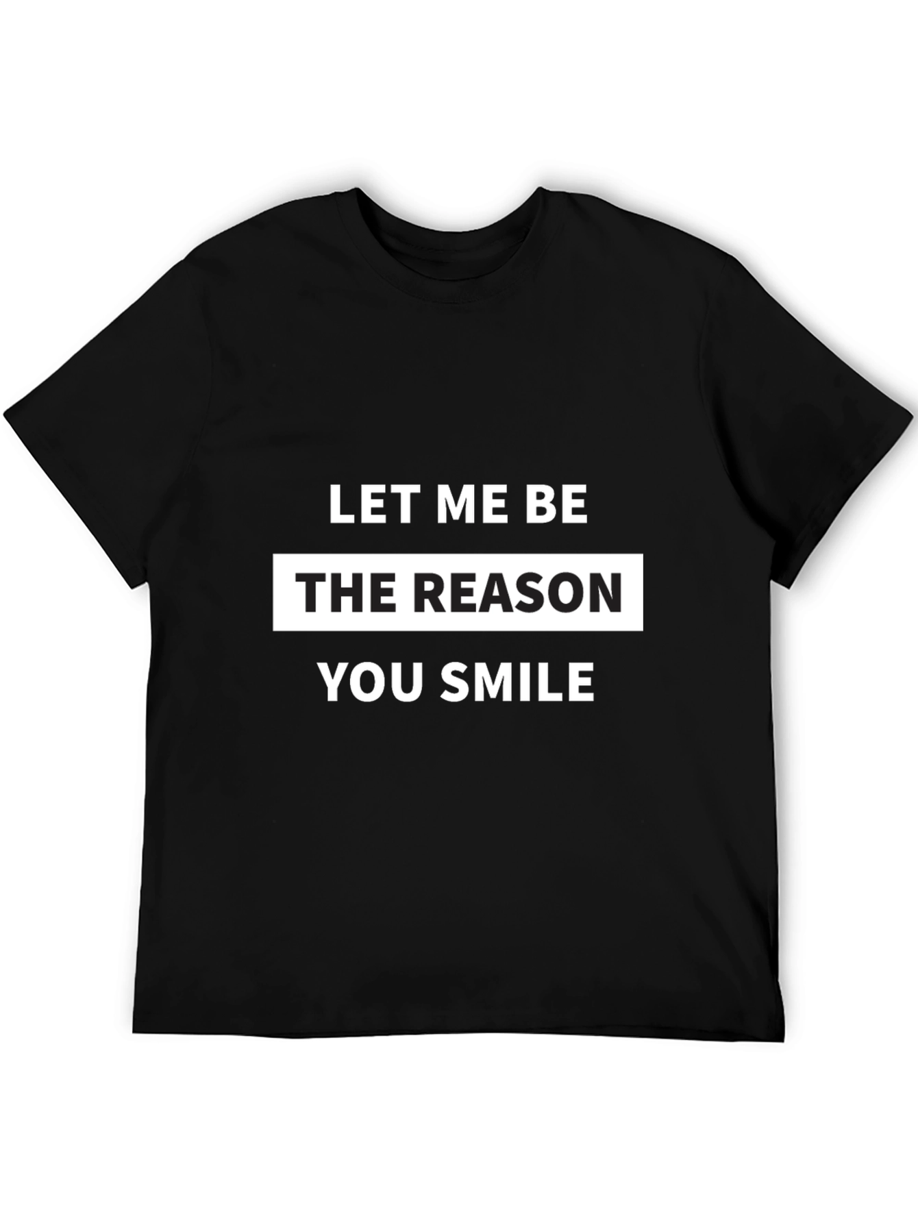 Let Me Be The Reason You Smile T-Shirt