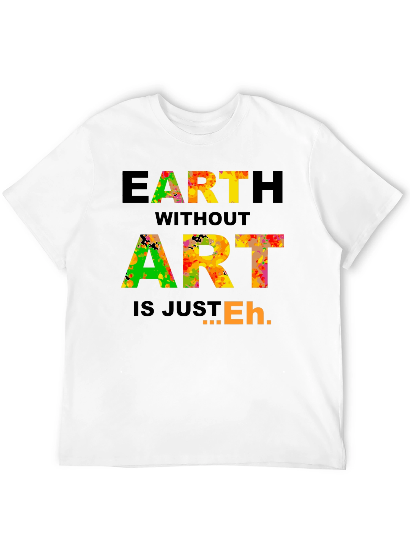 Earth Without Art T-Shirt - Artistic Expression