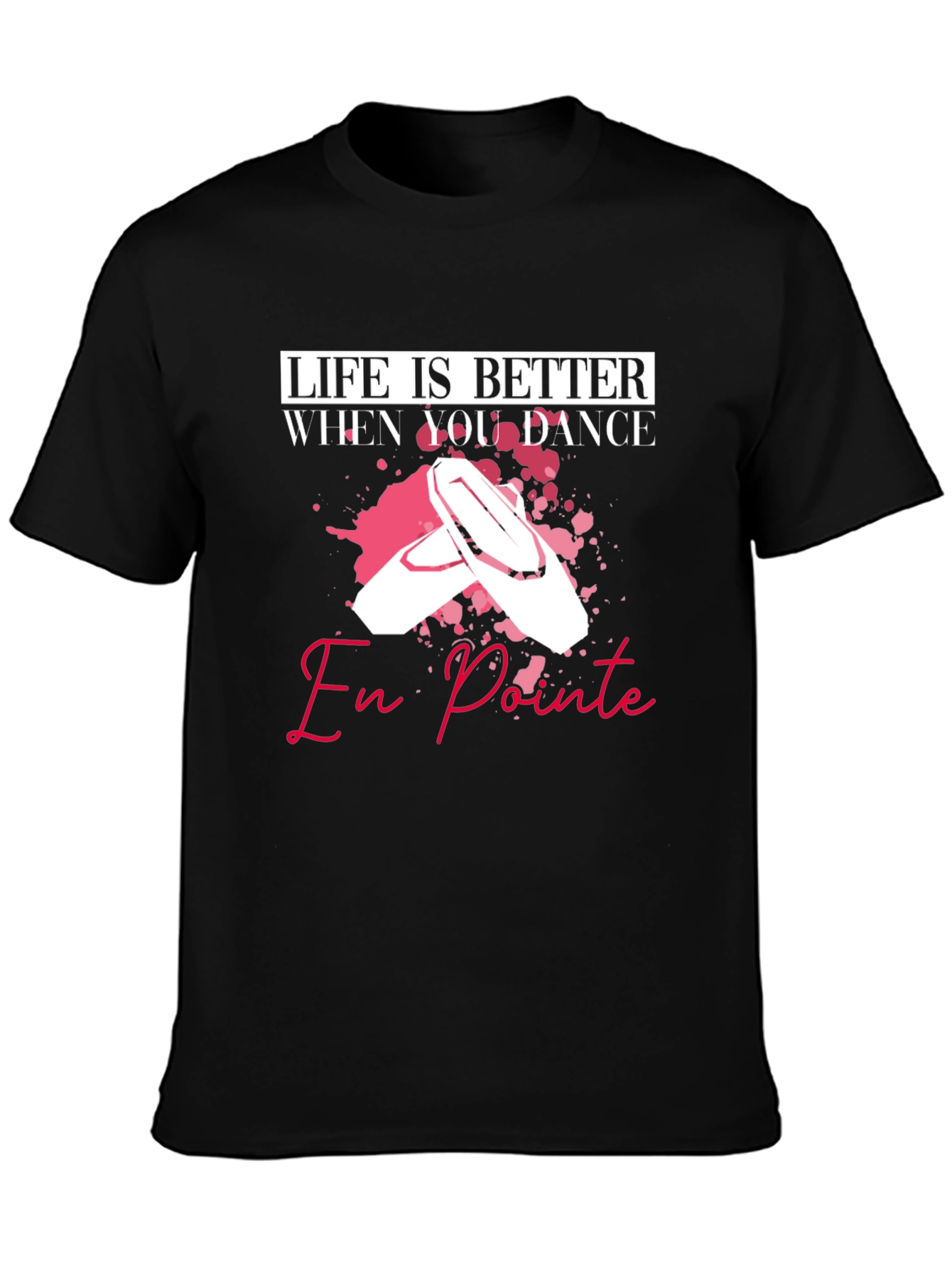Life is Better When You Dance En Pointe T-Shirt