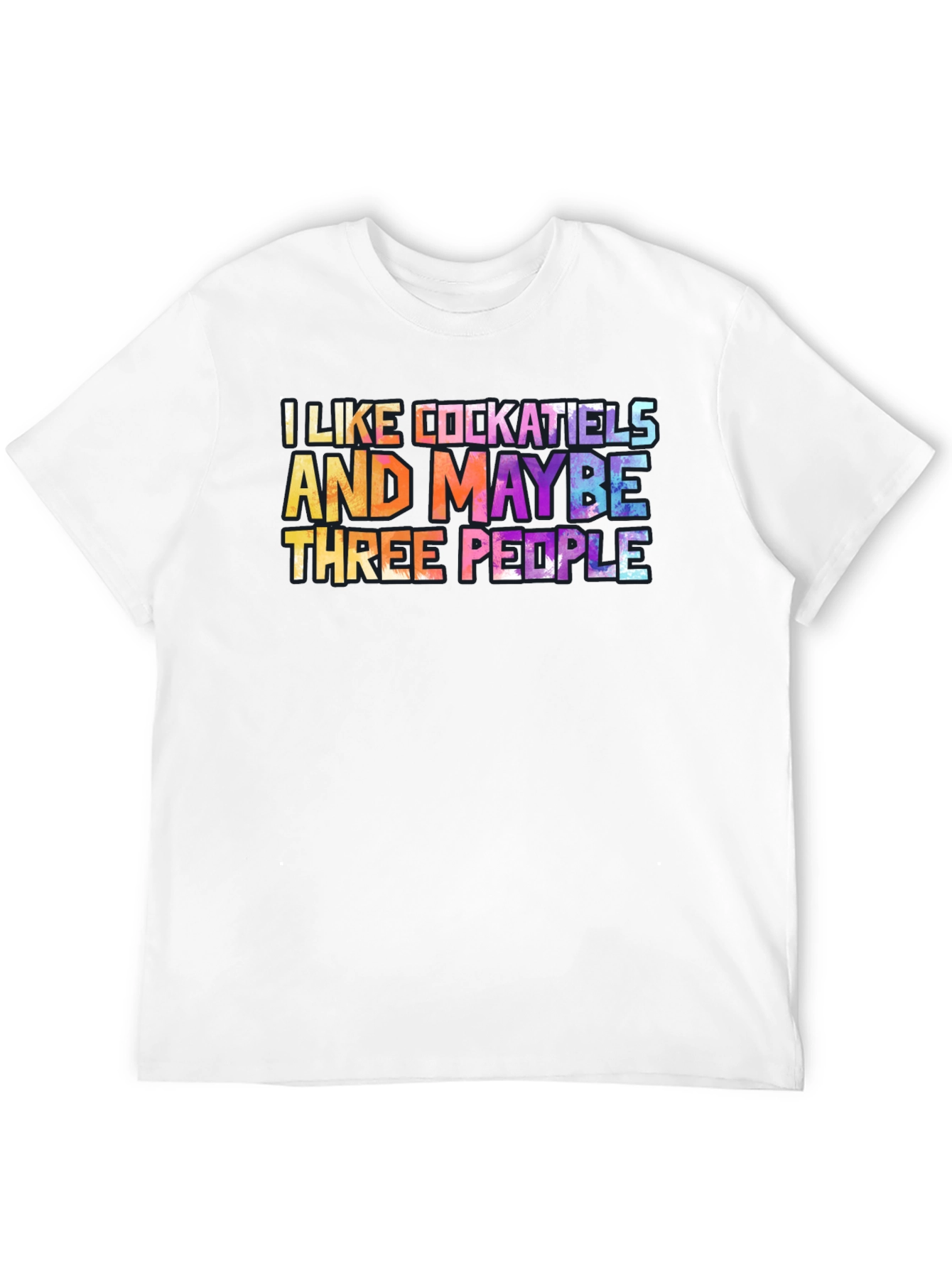 I Like Cockatiels and Maybe Three People T-Shirt