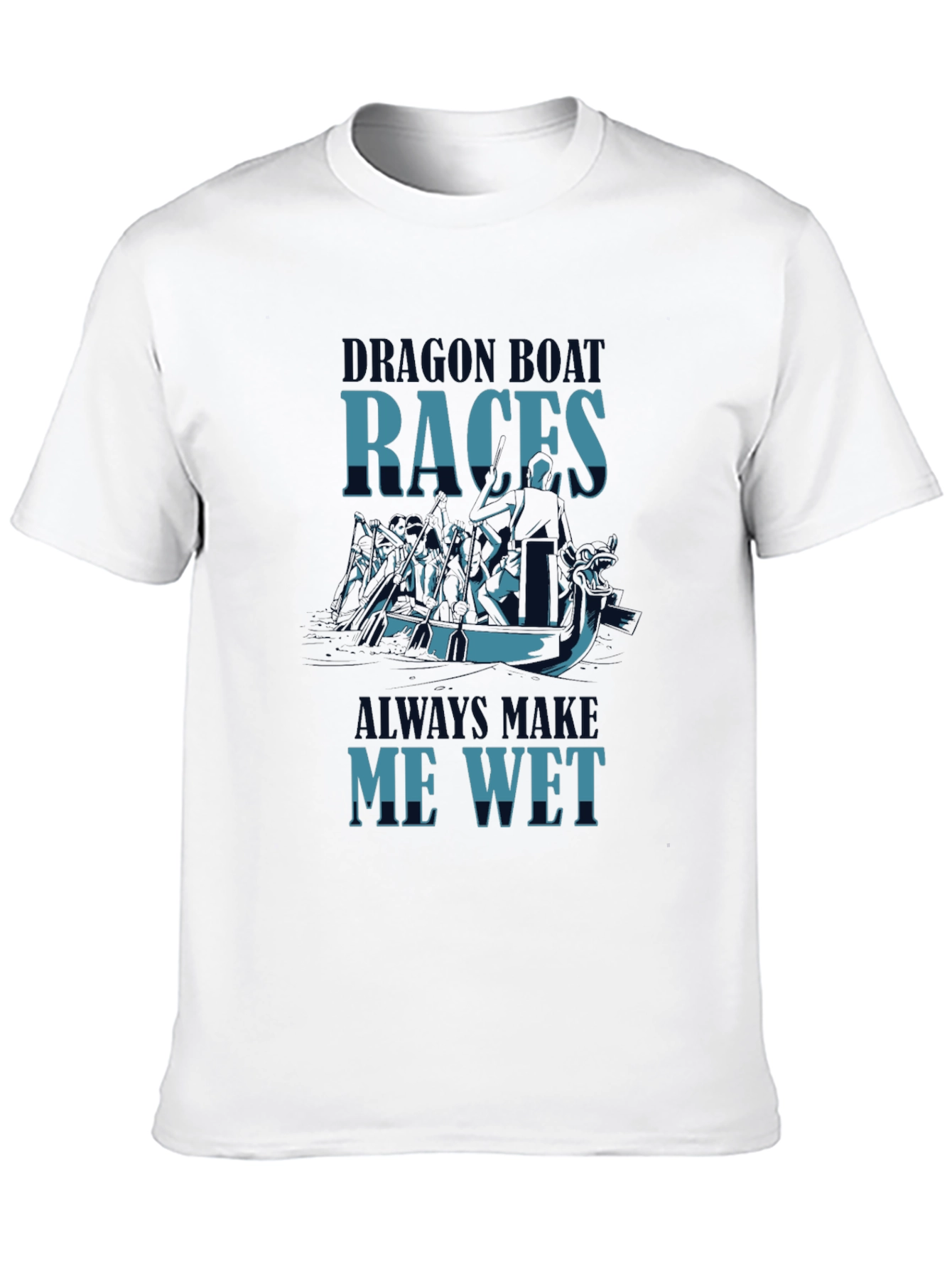 Dragon Boat Races Graphic T-Shirt - Makes Me Wet
