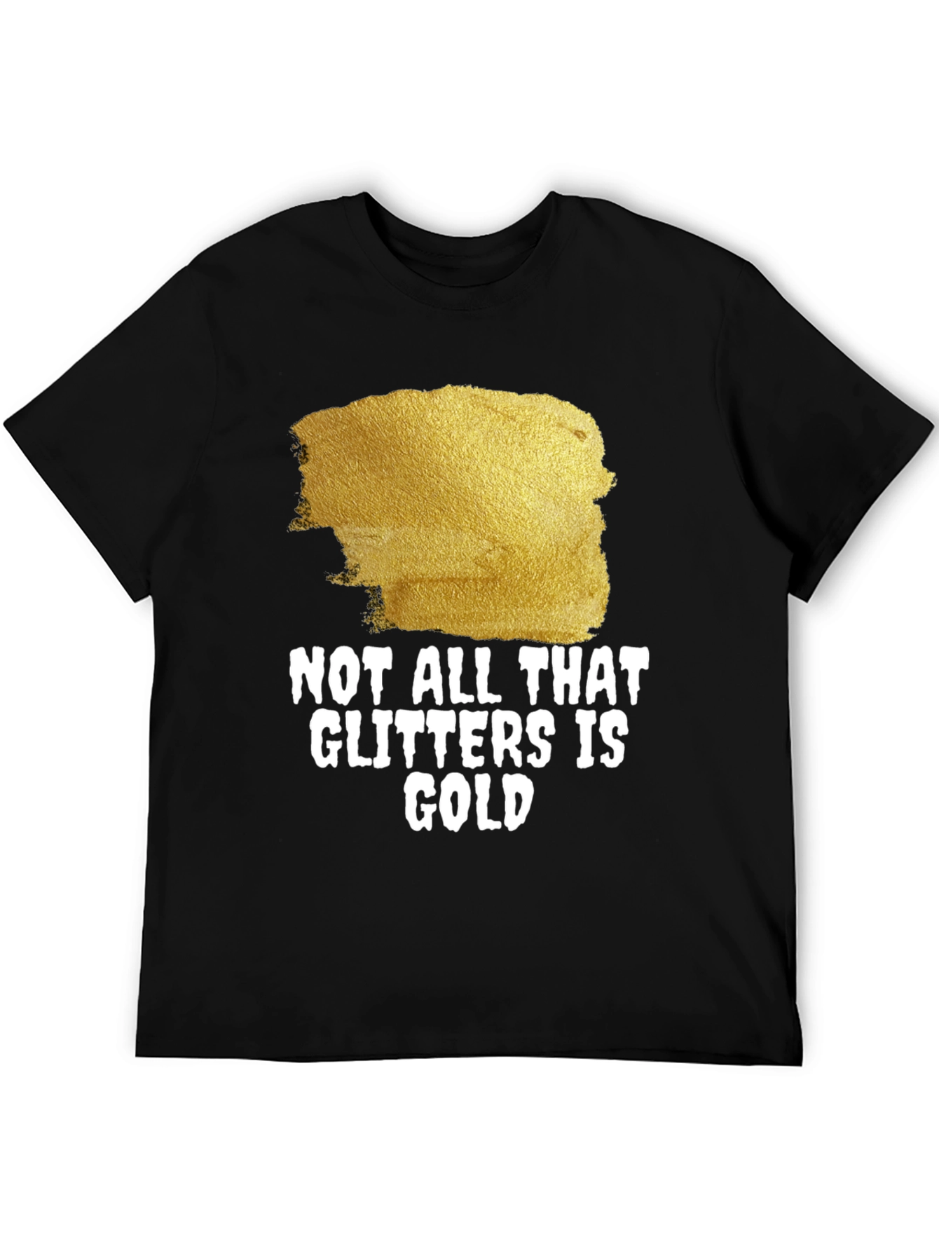 Not All That Glitters Is Gold - Graphic Tee
