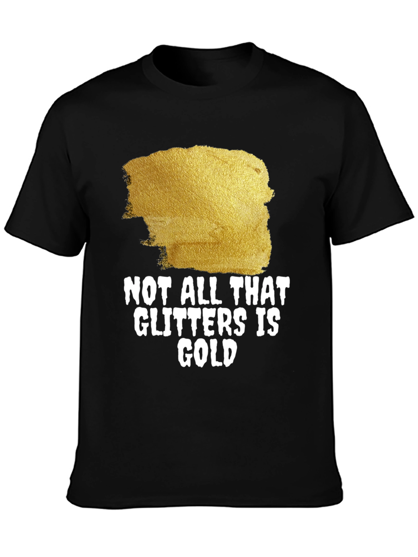 Not All That Glitters Is Gold - Graphic Tee