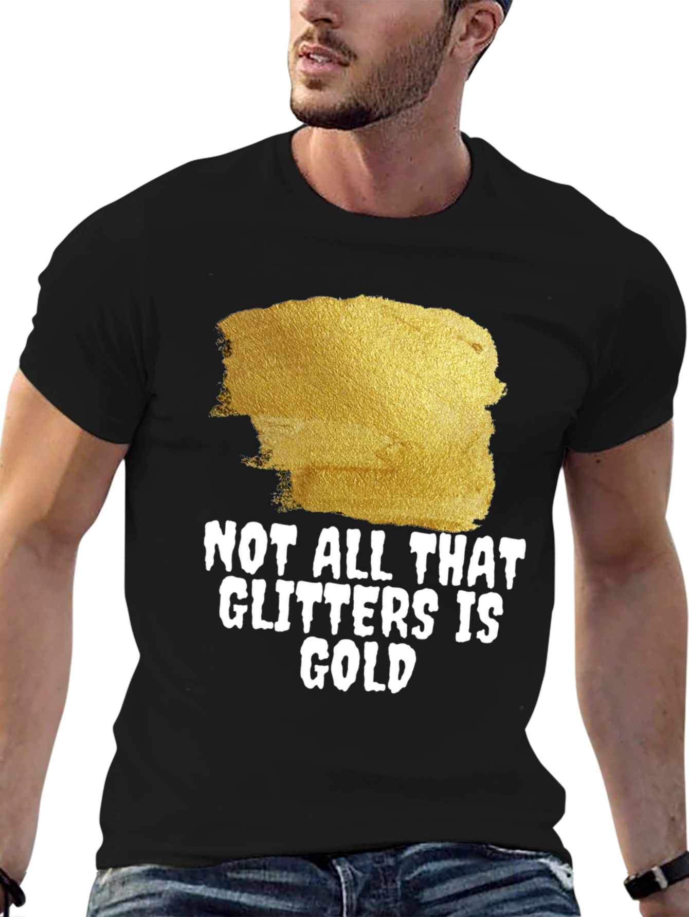 Not All That Glitters Is Gold - Graphic Tee