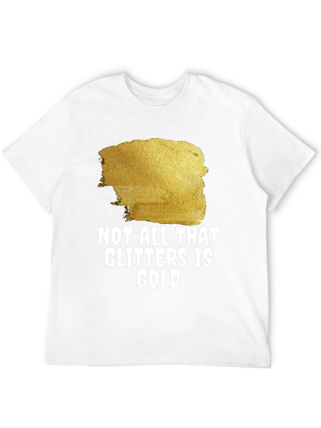 Not All That Glitters Is Gold - Graphic Tee