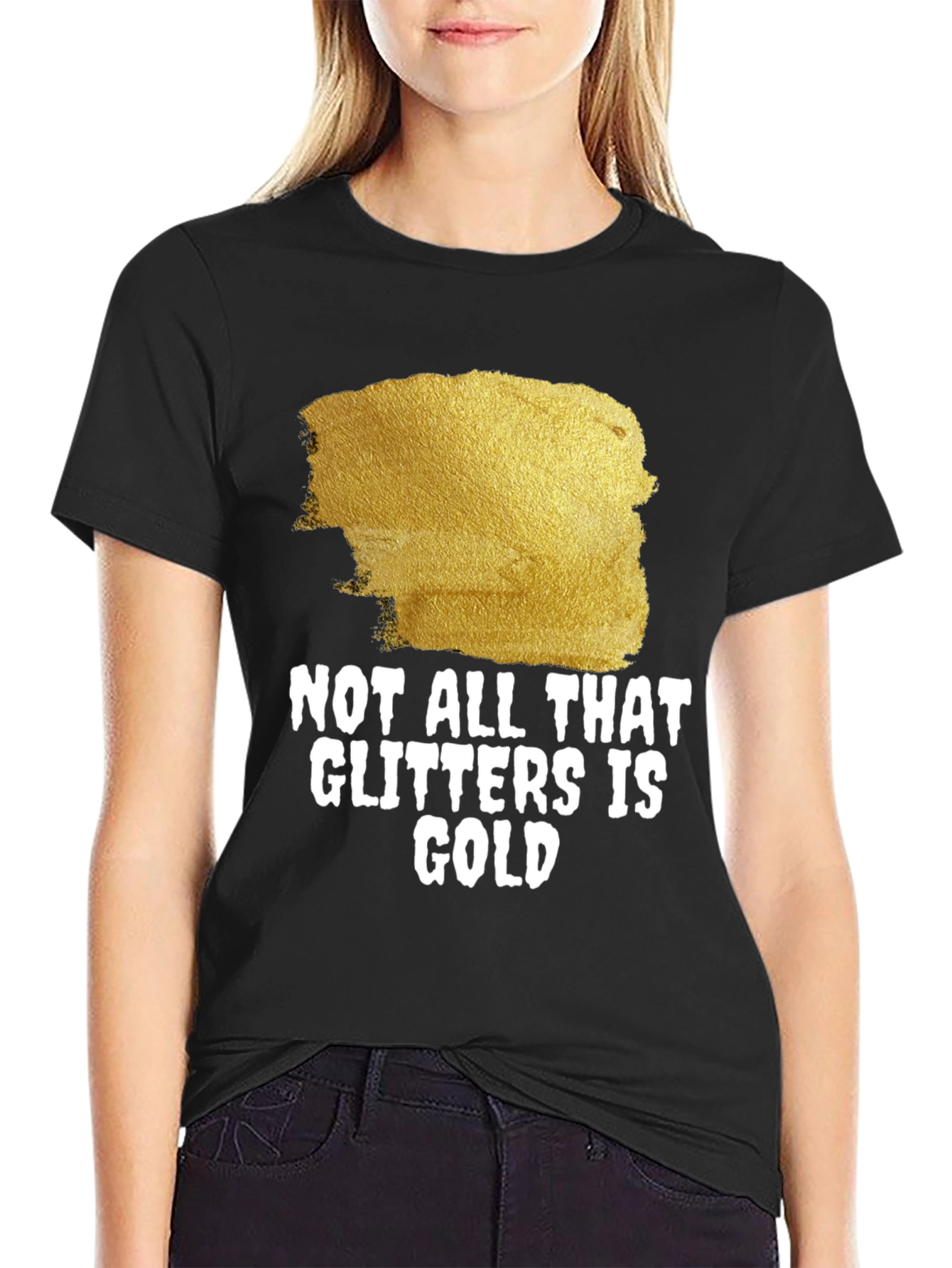 Not All That Glitters Is Gold - Graphic Tee