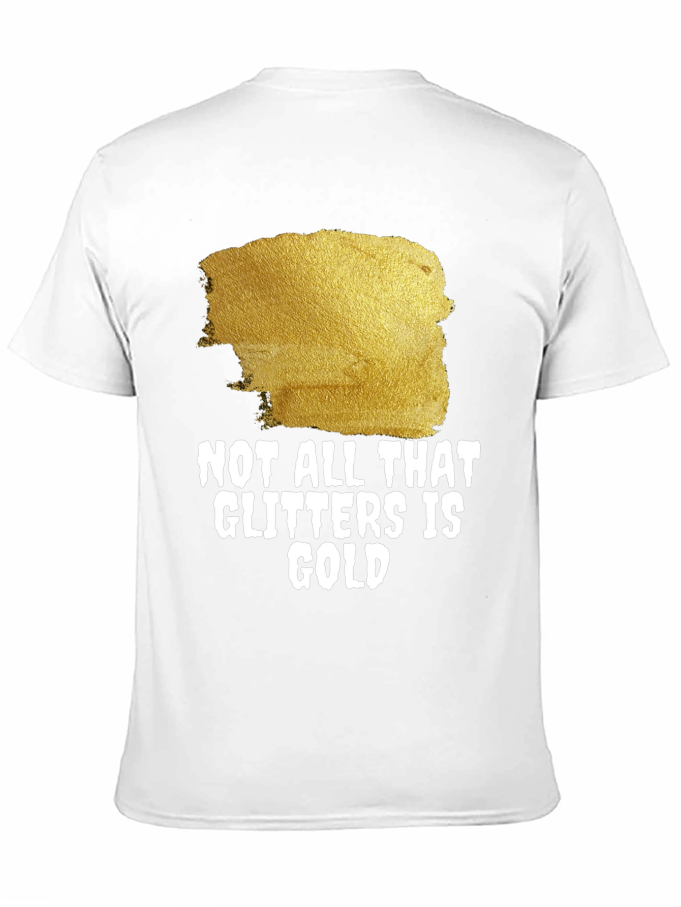 Not All That Glitters Is Gold - Graphic Tee