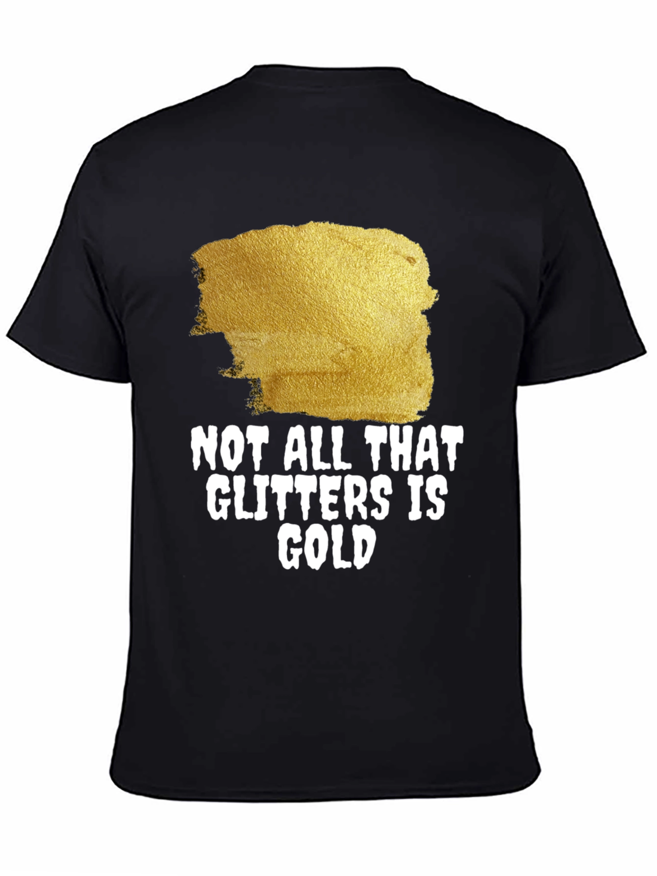 Not All That Glitters Is Gold - Graphic Tee