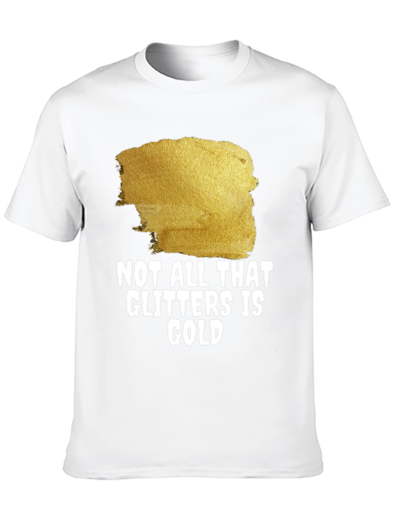 Not All That Glitters Is Gold - Graphic Tee
