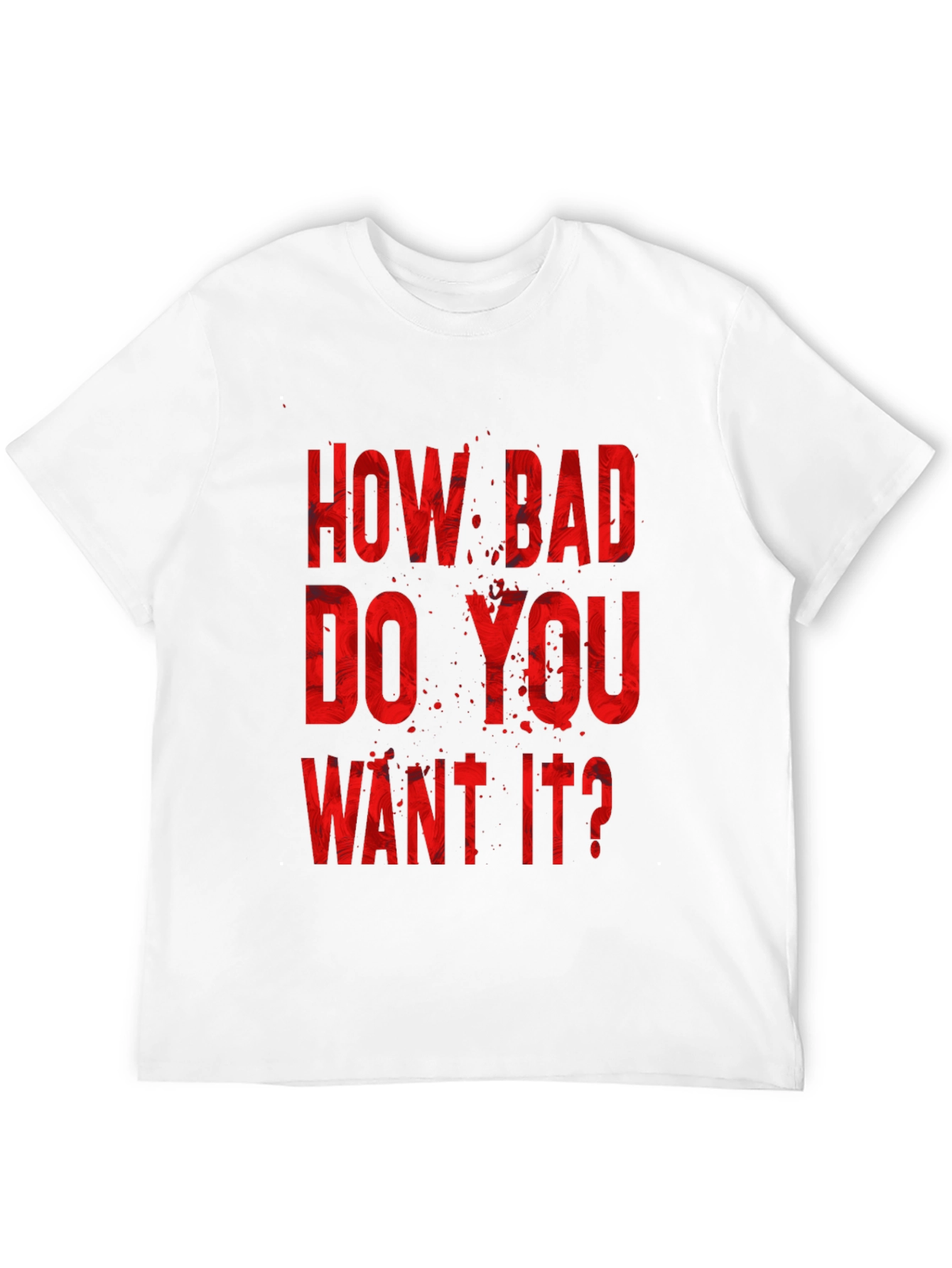 How Bad Do You Want It? Graphic Tee