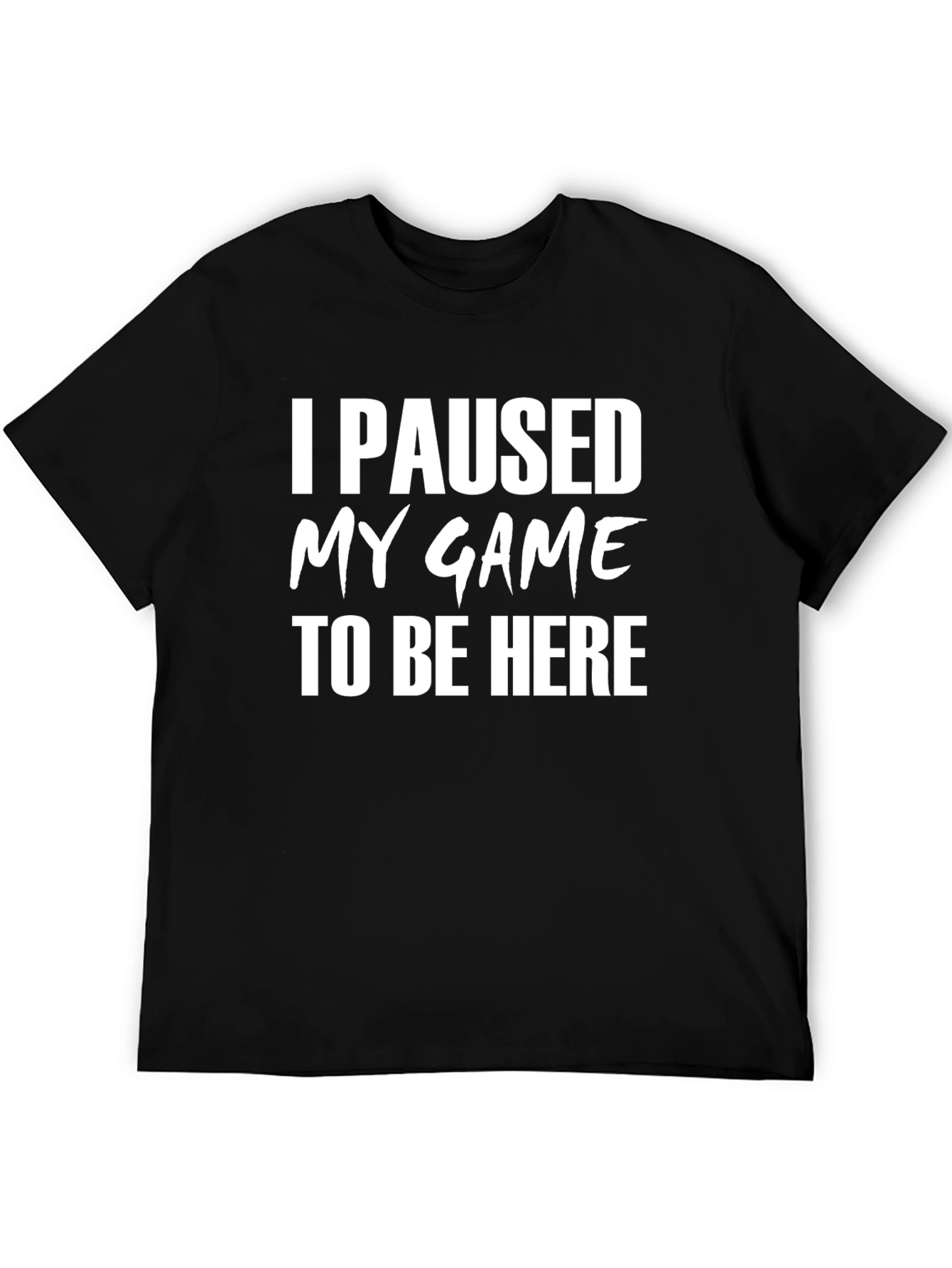I Paused My Game To Be Here Black T-Shirt