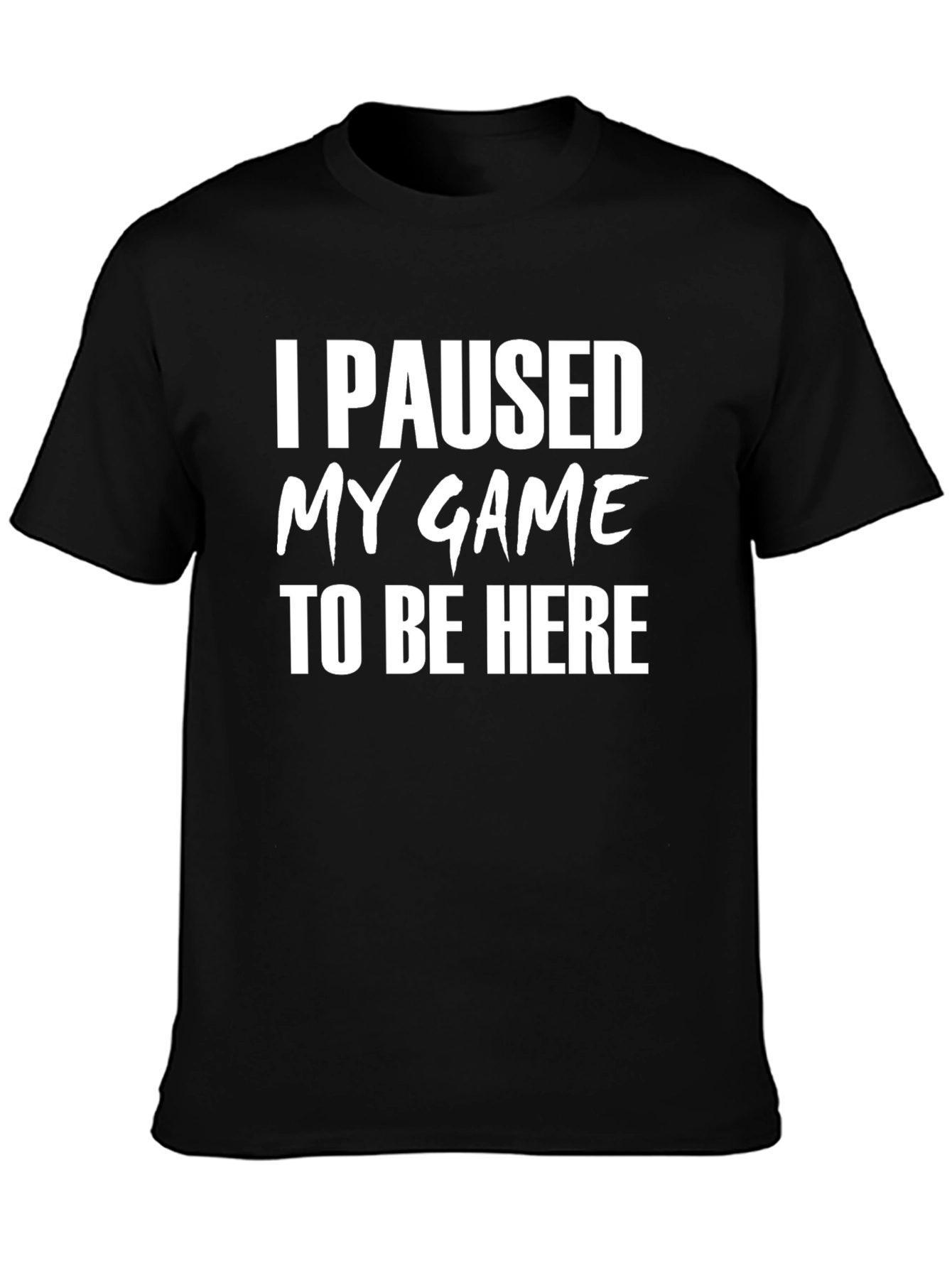 I Paused My Game To Be Here Black T-Shirt
