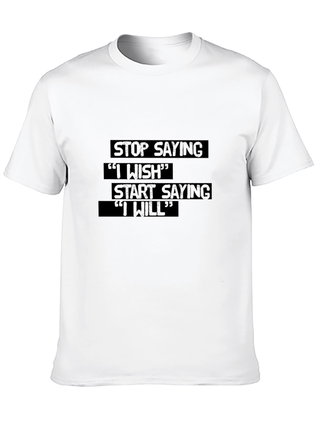 Motivational T-Shirt: Stop Saying I Wish