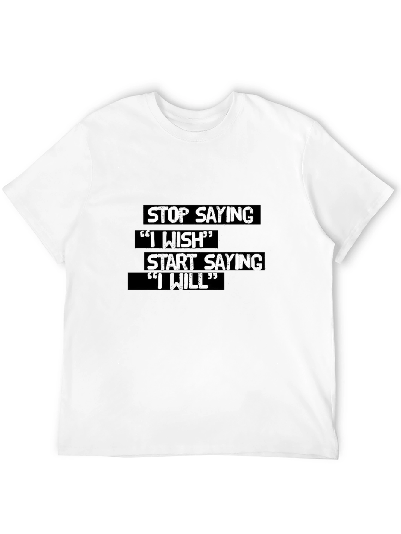 Motivational T-Shirt: Stop Saying I Wish