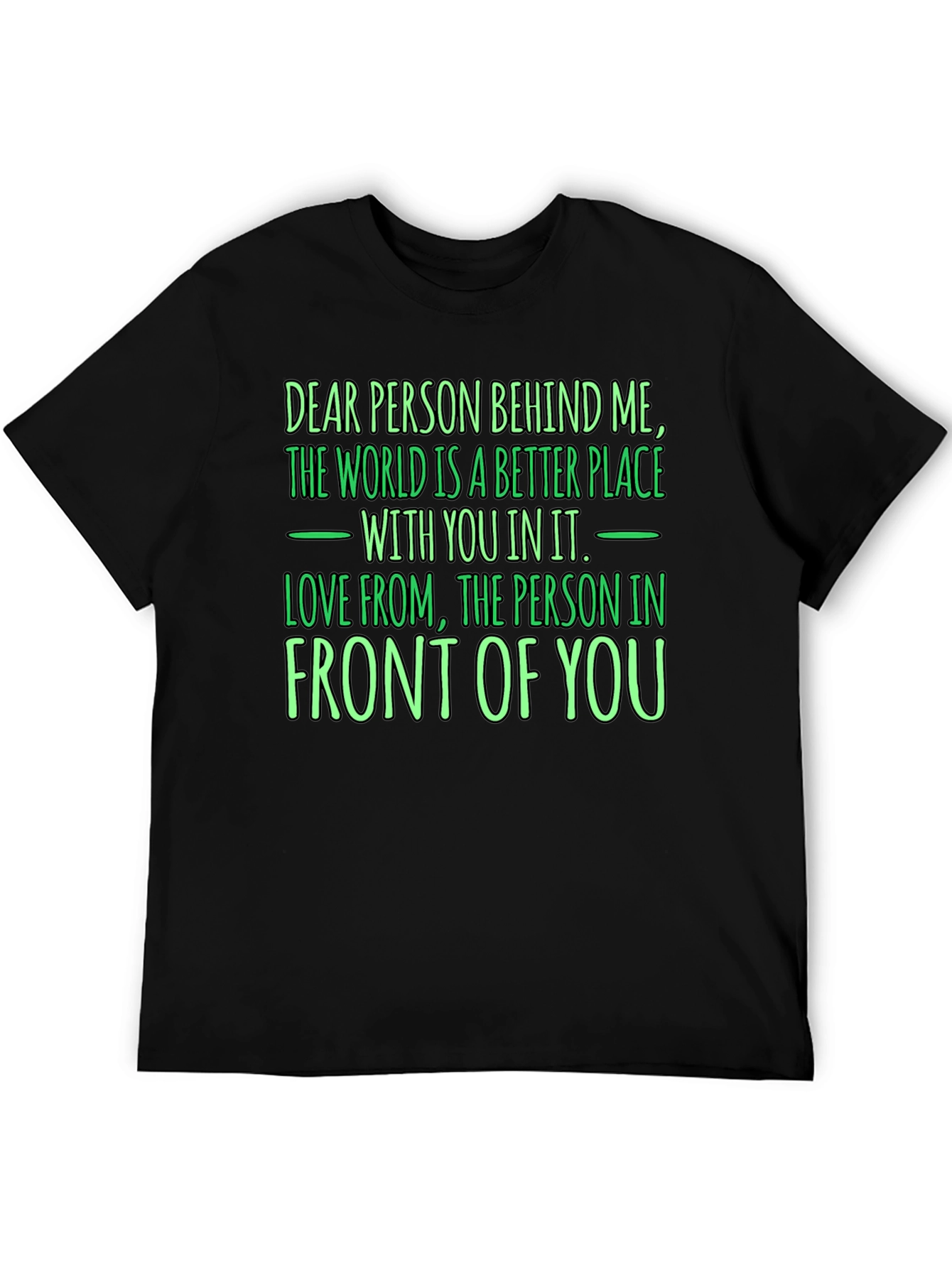 Inspirational Graphic T-Shirt: Dear Person Behind Me