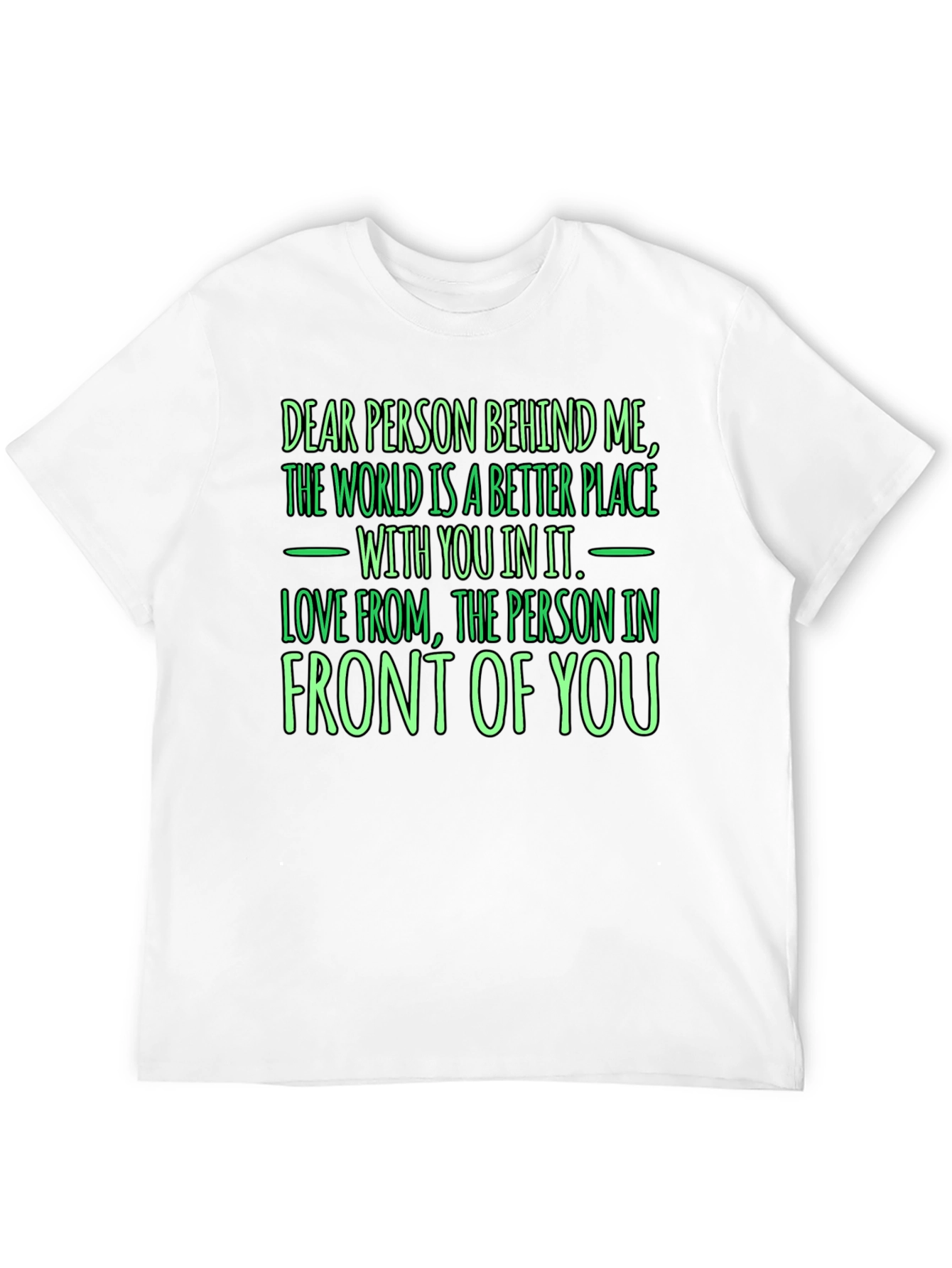 Inspirational Graphic T-Shirt: Dear Person Behind Me