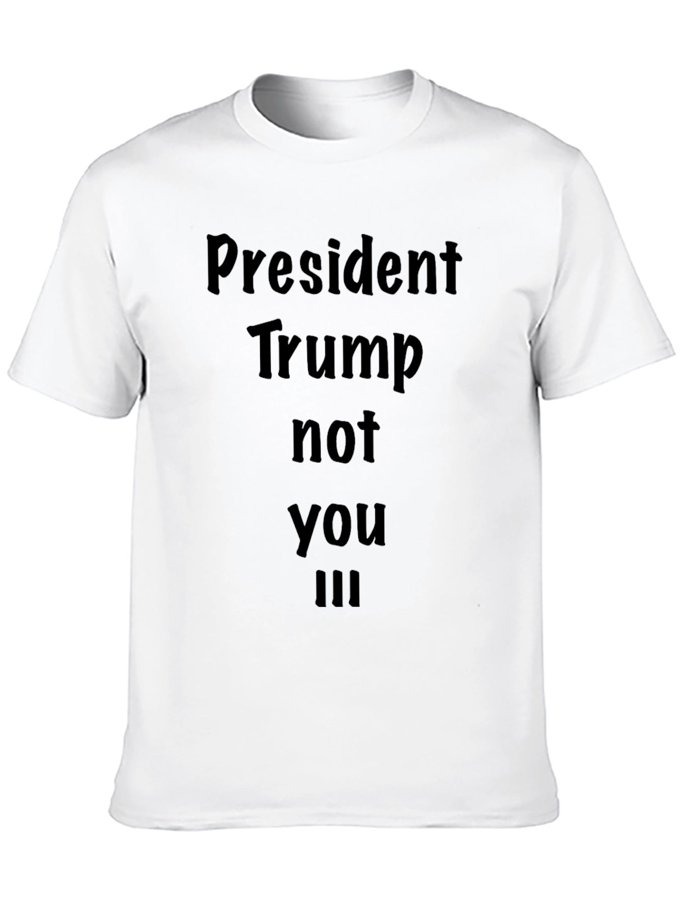 President Trump Not You III Black T-Shirt