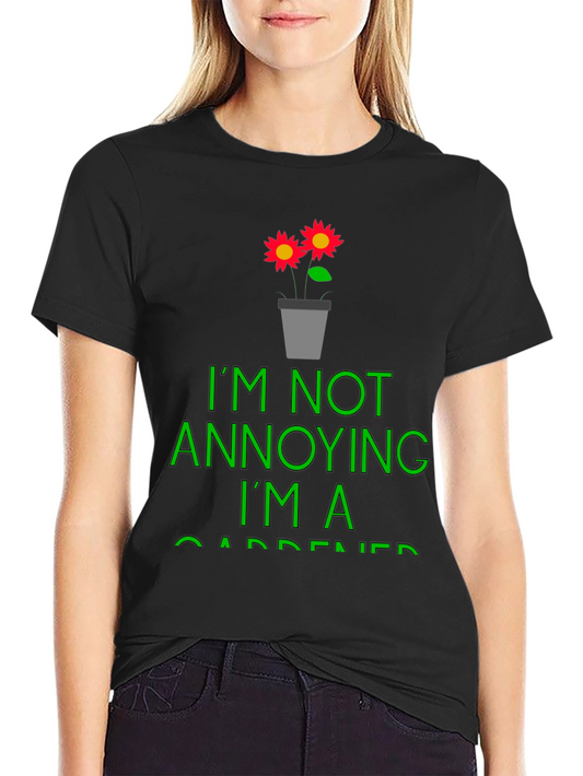 Funny Gardener T-Shirt - Im Not Annoying