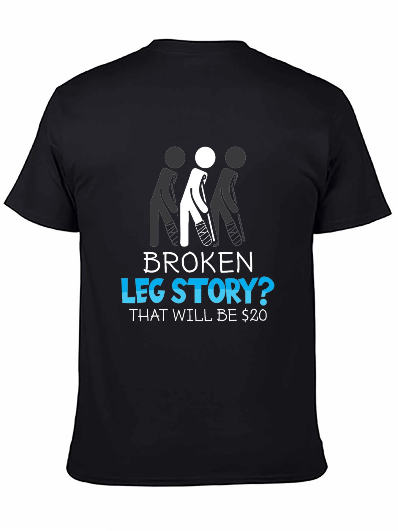 Broken Leg Story? Funny Graphic Tee